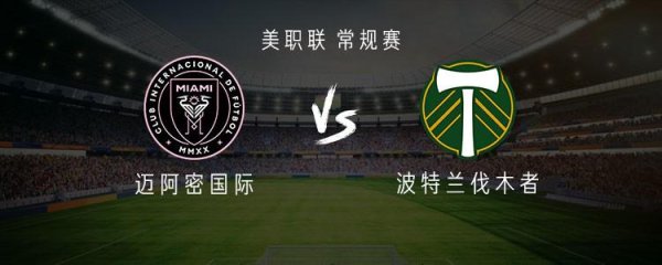 杭州股票配资 迈阿密国际vs波特兰伐木者：梅西、苏亚雷斯、德保罗出战